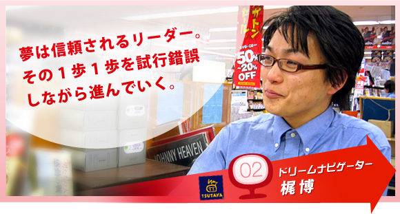 ドリームナビゲーター02 梶博（かじ　ひろし）夢は信頼されるリーダー。その1歩1歩を試行錯誤しながら進んでいく。